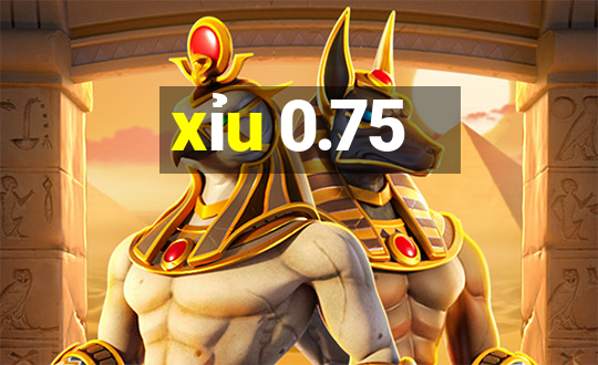 xỉu 0.75