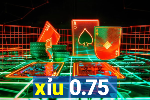 xỉu 0.75