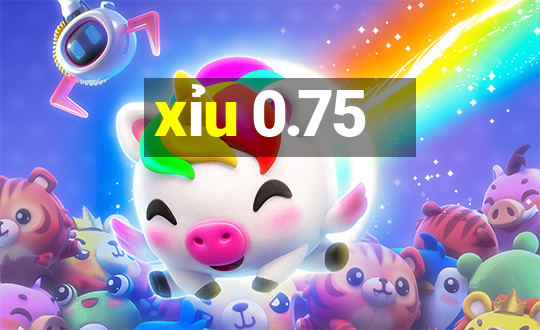 xỉu 0.75