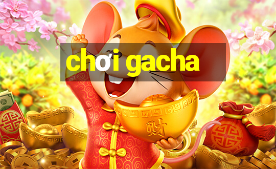 chơi gacha