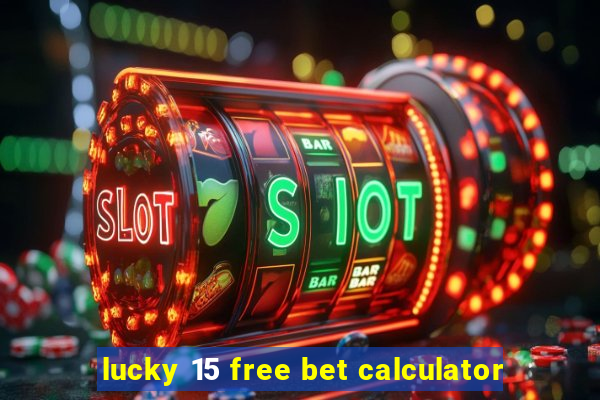 lucky 15 free bet calculator