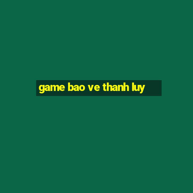 game bao ve thanh luy