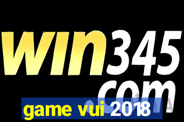 game vui 2018