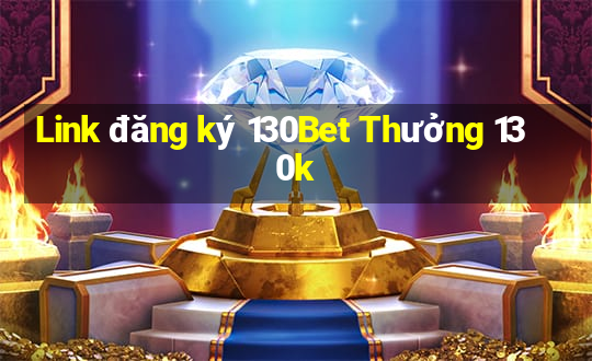 Link đăng ký 130Bet Thưởng 130k