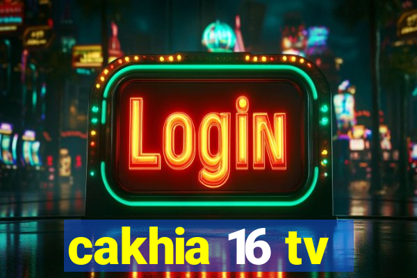 cakhia 16 tv