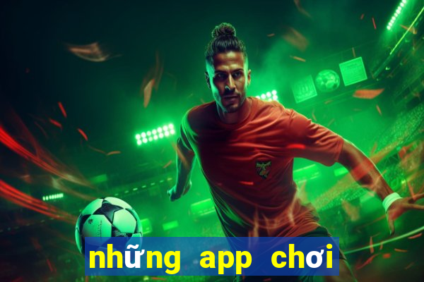 những app chơi game kiếm tiền