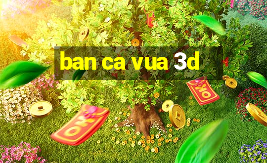 ban ca vua 3d