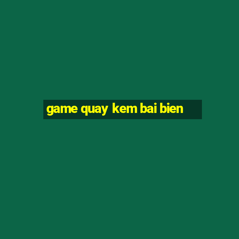 game quay kem bai bien