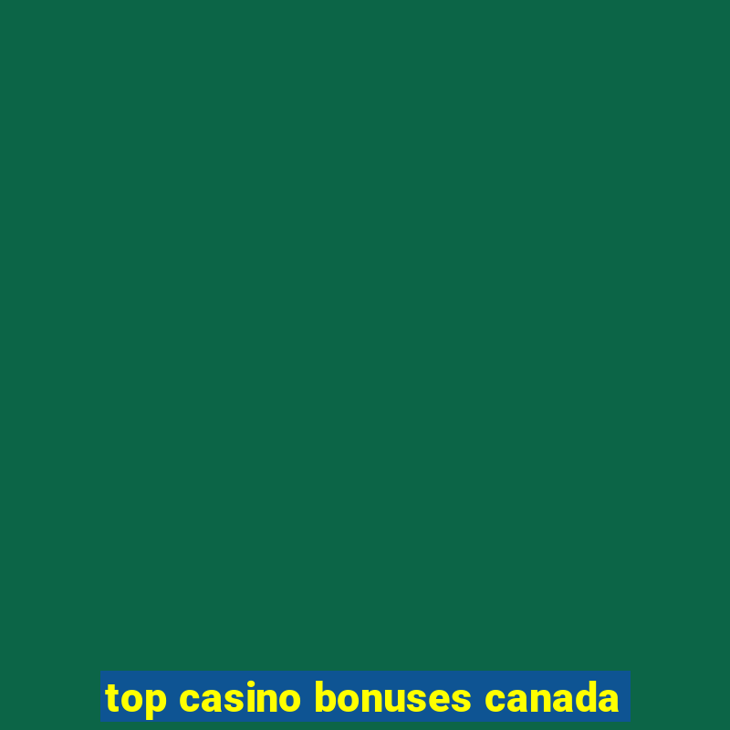 top casino bonuses canada