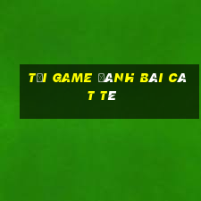 tải game đánh bài cát tê