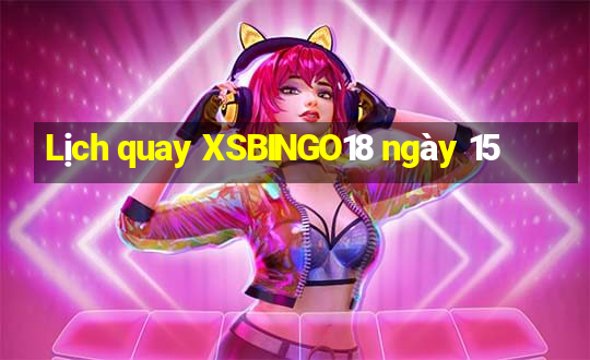 Lịch quay XSBINGO18 ngày 15