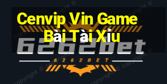 Cenvip Vin Game Bài Tài Xỉu