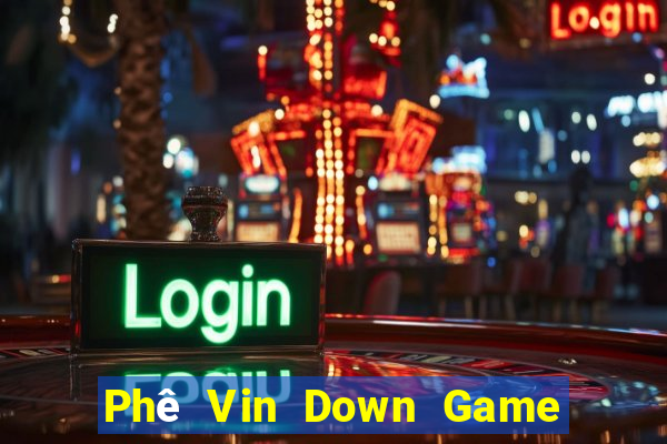 Phê Vin Down Game Bài Vui