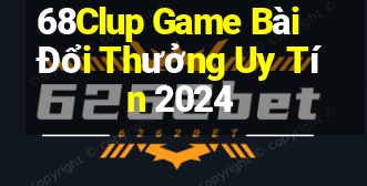 68Clup Game Bài Đổi Thưởng Uy Tín 2024