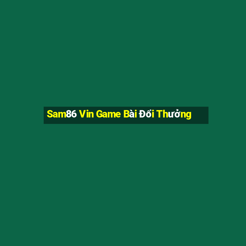 Sam86 Vin Game Bài Đổi Thưởng