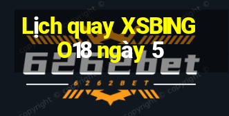 Lịch quay XSBINGO18 ngày 5