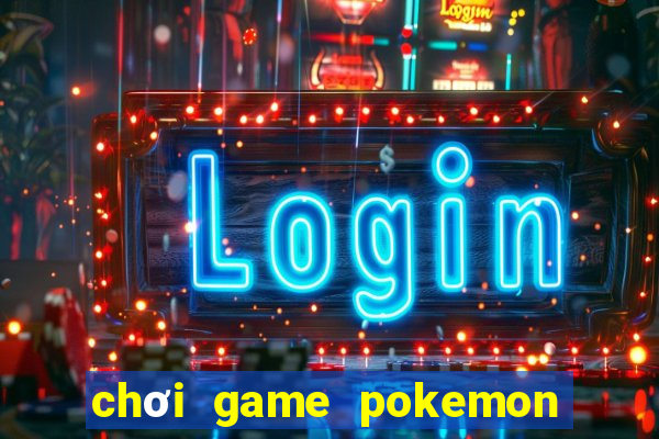 chơi game pokemon đại chiến hack