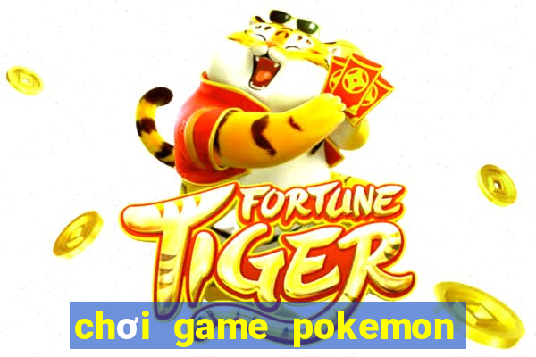 chơi game pokemon đại chiến hack