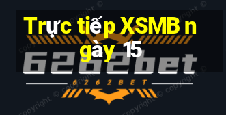 Trực tiếp XSMB ngày 15