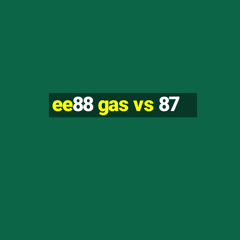 ee88 gas vs 87