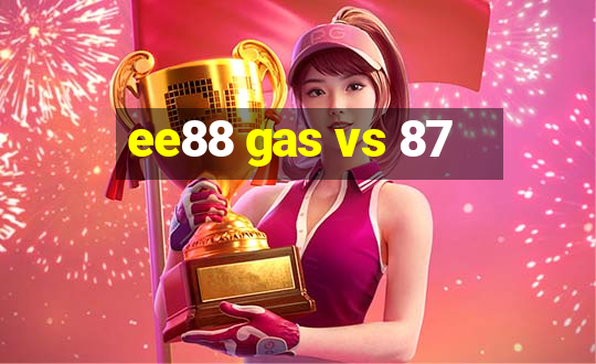 ee88 gas vs 87