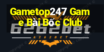 Gametop247 Game Bài Bốc Club