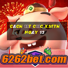 Cách đặt cược XSTTH ngày 13