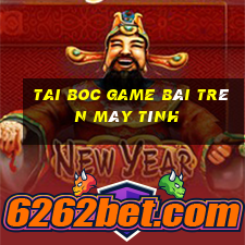 Tai Boc Game Bài Trên Máy Tính