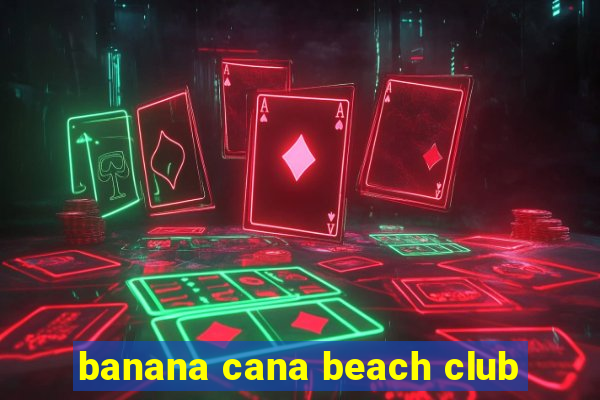 banana cana beach club