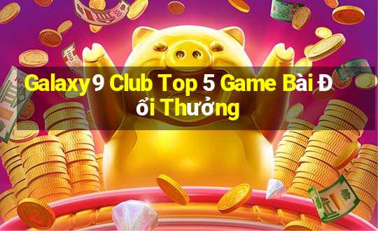 Galaxy9 Club Top 5 Game Bài Đổi Thưởng