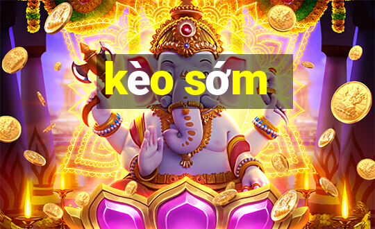 kèo sớm