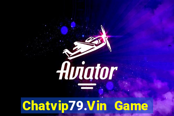 Chatvip79.Vin Game Bài Online Miễn Phí