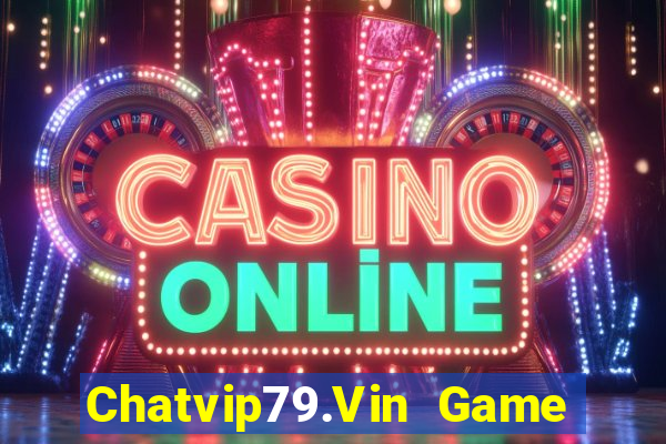 Chatvip79.Vin Game Bài Online Miễn Phí