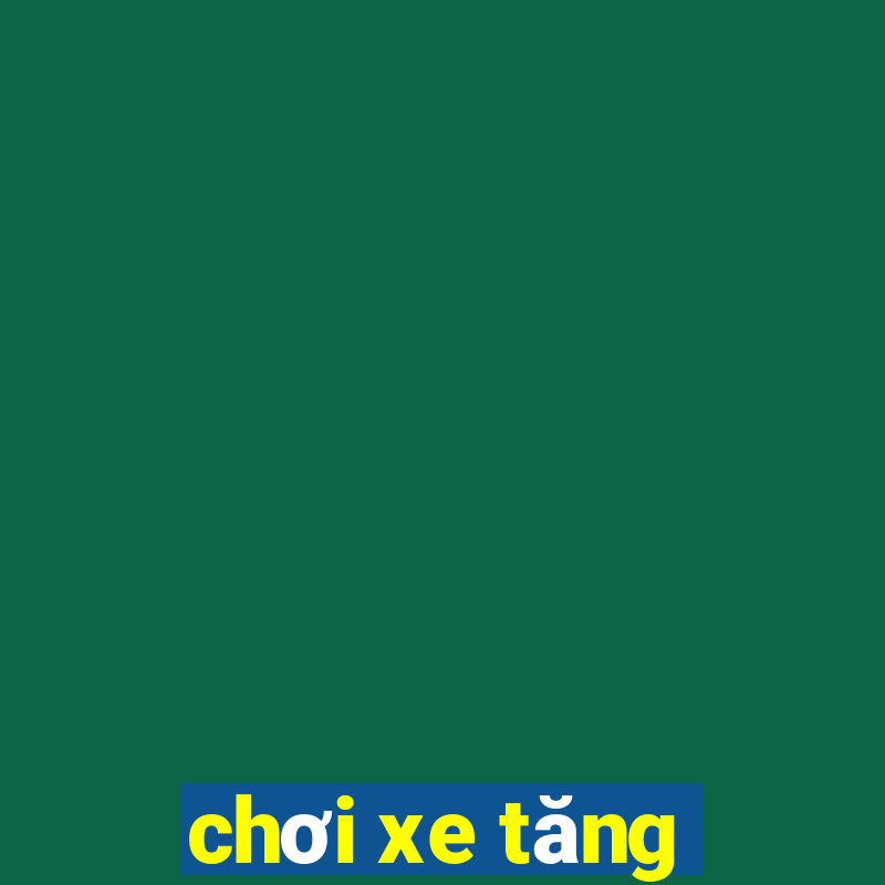 chơi xe tăng