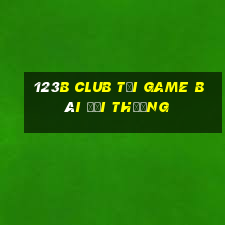 123B Club Tại Game Bài Đổi Thưởng