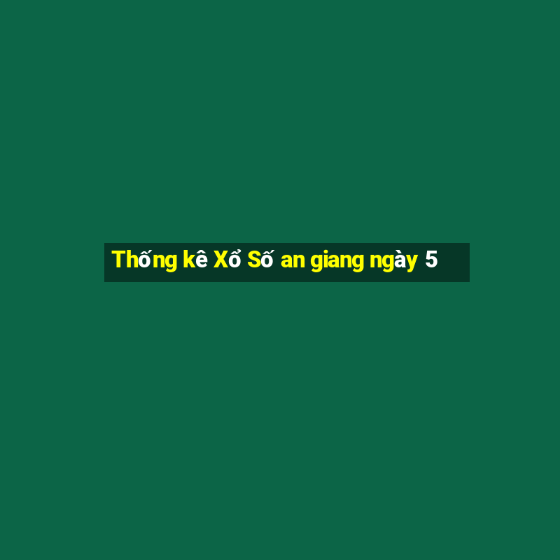 Thống kê Xổ Số an giang ngày 5