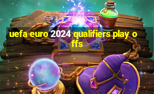 uefa euro 2024 qualifiers play offs