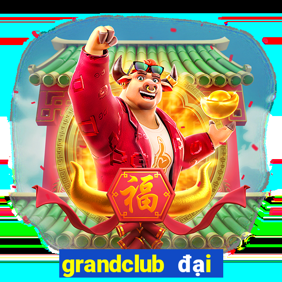 grandclub đại gia nổ hũ