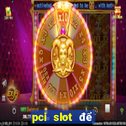 pci slot để làm gì