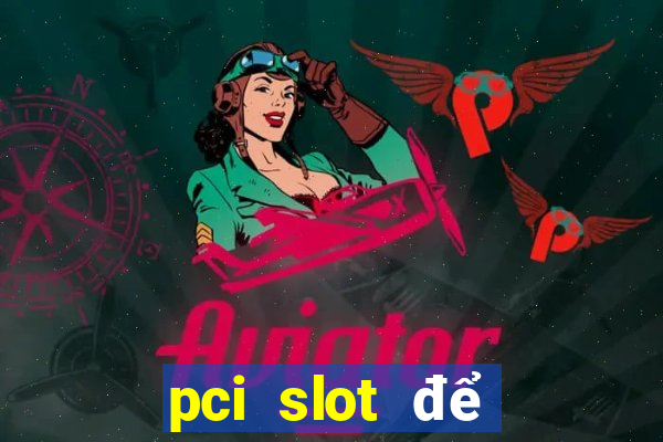 pci slot để làm gì