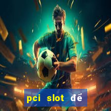 pci slot để làm gì