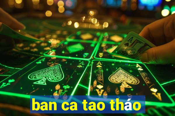 ban ca tao tháo