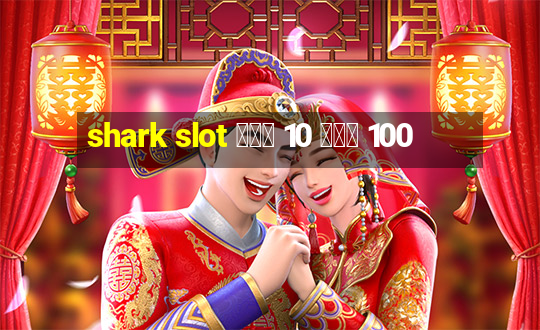 shark slot ฝาก 10 รับ 100