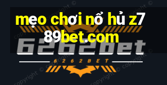 mẹo chơi nổ hủ z789bet.com