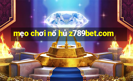 mẹo chơi nổ hủ z789bet.com