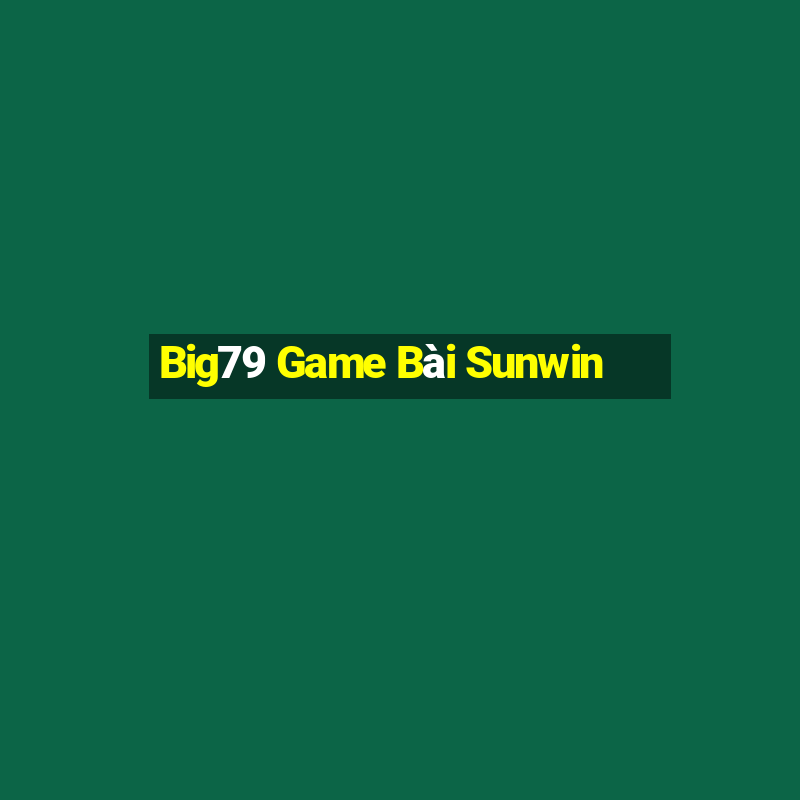 Big79 Game Bài Sunwin