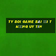 Ty Boi Game Bài Đổi Thưởng Uy Tín