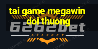 tai game megawin doi thuong