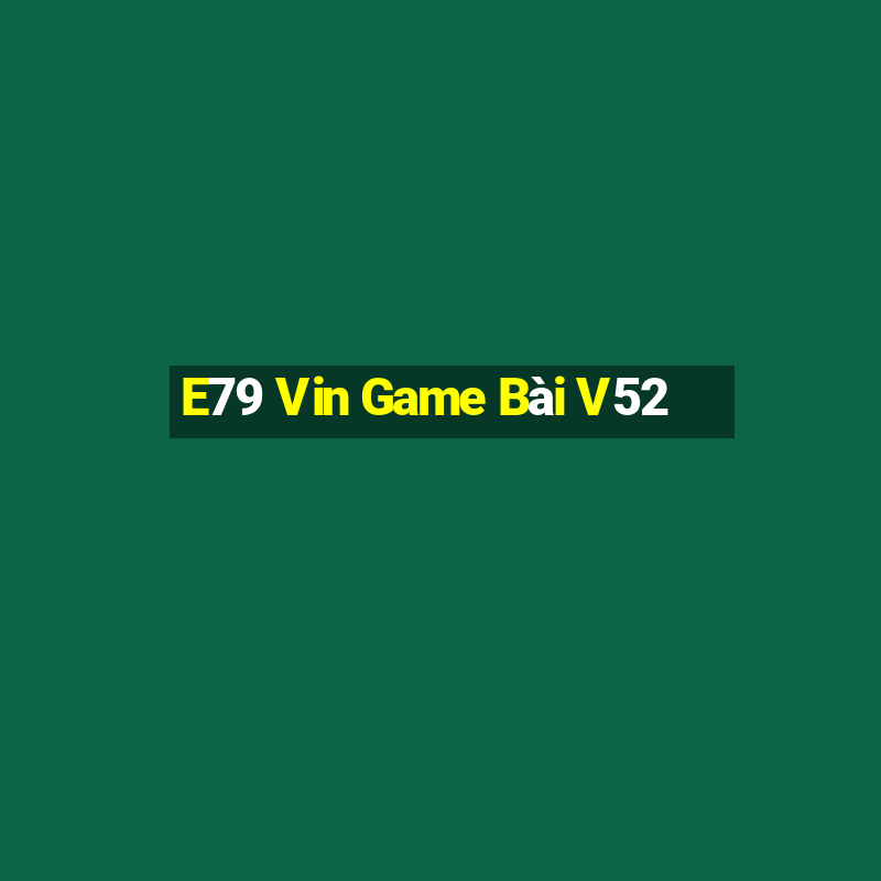 E79 Vin Game Bài V52