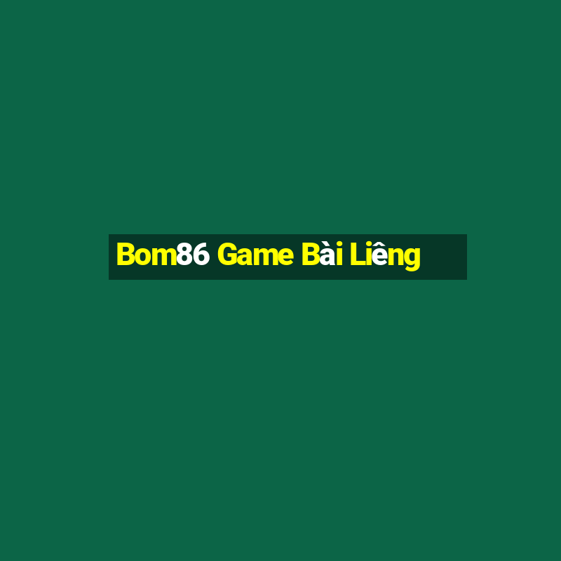 Bom86 Game Bài Liêng